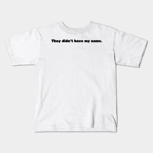 They didn't have my name - personalized Kids T-Shirt